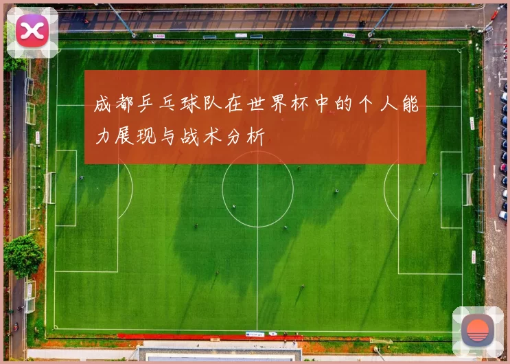 成都乒乓球队在世界杯中的个人能力展现与战术分析